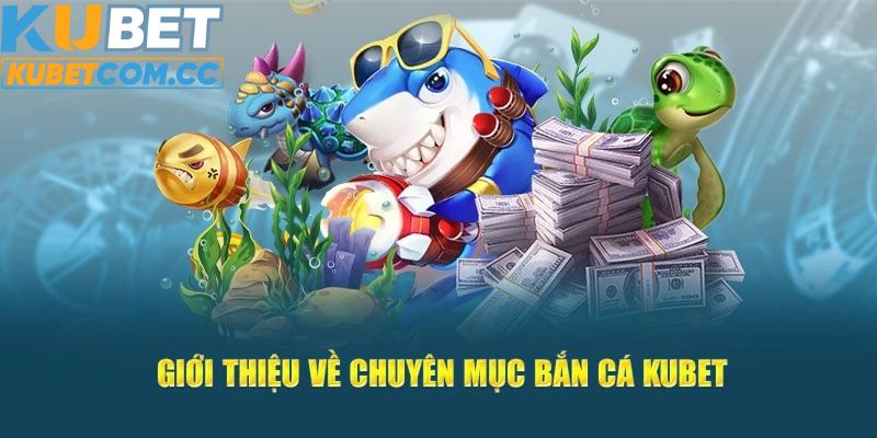 Sơ lược về sảnh bắn cá Kubet uy tín, xanh chín