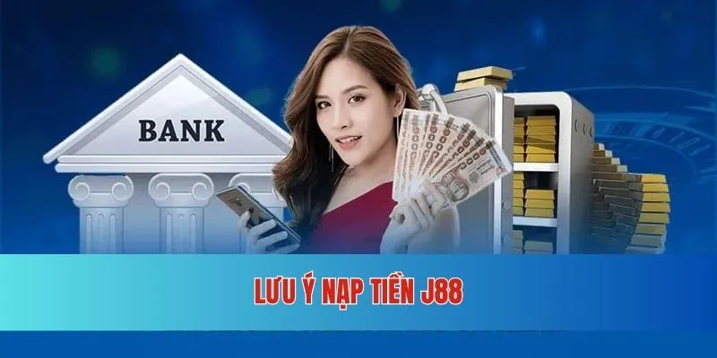 Những điểm quan trọng cần lưu ý khi nạp tiền tại J88
