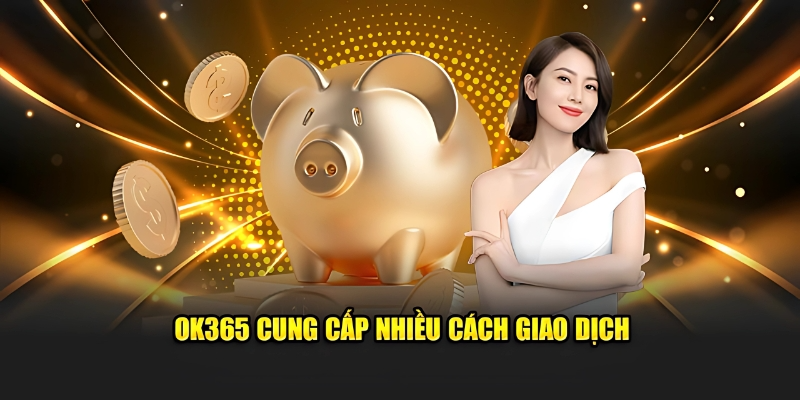 Những hình thức gửi vốn OK365 hot đình đám