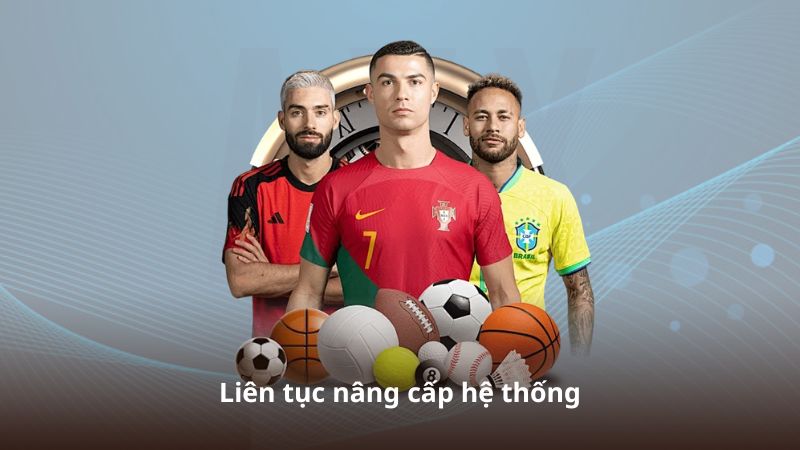 Liên tục nâng cấp hệ thống